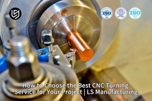 A comprehensive guide to selecting CNC turning suppliers by LS Manufacturting